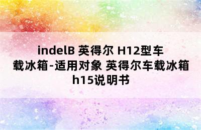 indelB 英得尔 H12型车载冰箱-适用对象 英得尔车载冰箱h15说明书